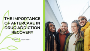 The Importance Of Aftercare In Drug Addiction Recovery