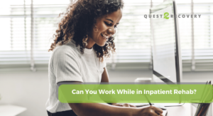 Can You Work While in Inpatient Rehab