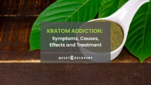 Kratom Addiction Symptoms, Causes, Effects and Treatment