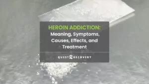 Heroin Addiction Meaning, Symptoms, Causes, Effects, and Treatment